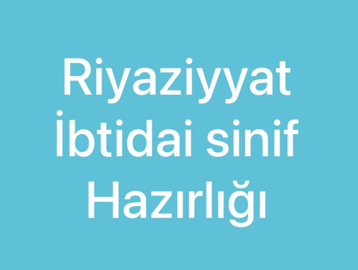 Riyaziyyat və ibtidai sinif hazırlığı Riyaziyyat və ibtidai sinif hazırlığı 1-9cu sinif Tədris